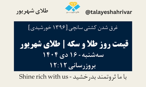 قیمت طلا و سکه امروز سه شنبه ۱۶ دی ۱۴۰۴ ساعت ۱۲:۱۲ – غرق شدن کشتی سانچی | طلای شهریور