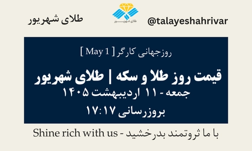 قیمت طلا و سکه امروز جمعه ۱۱ اردیبهشت ۱۴۰۵ ساعت ۱۷:۱۷ – روز جهانی کارگر [May 1] | طلای شهریور