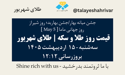 قیمت طلا و سکه امروز سه شنبه ۱۵ اردیبهشت ۱۴۰۵ ساعت ۱۲:۱۲ – جشن میانه بهار (بهاربد) – روز شیراز – روز جهانی ماما [May 5] | طلای شهریور