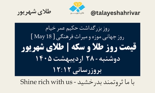 قیمت طلا و سکه امروز دوشنبه ۲۸ اردیبهشت ۱۴۰۵ ساعت ۱۲:۱۲ – روز بزرگداشت حکیم عمر خیام – روز جهانی موزه و میراث فرهنگی [May 18] | طلای شهریور