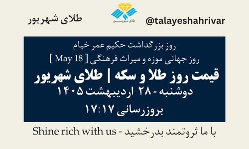 قیمت طلا و سکه امروز دوشنبه ۲۸ اردیبهشت ۱۴۰۵ ساعت ۱۷:۱۷ – روز بزرگداشت حکیم عمر خیام – روز جهانی موزه و میراث فرهنگی [May 18] | طلای شهریور