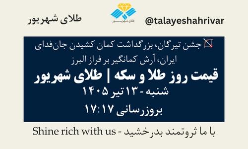 قیمت طلا و سکه امروز شنبه ۱۳ تیر ۱۴۰۵ ساعت ۱۷:۱۷ – جشن تیرگان، بزرگداشت کمان کشیدن جان‌فدای ایران، آرش کمانگیر بر فراز البرز | طلای شهریور