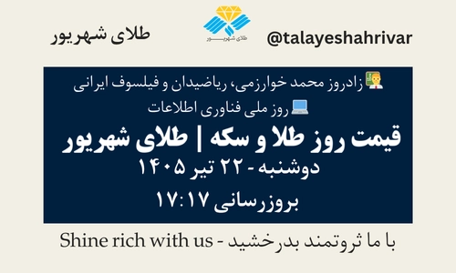 قیمت طلا و سکه امروز دوشنبه ۲۲ تیر ۱۴۰۵ ساعت ۱۷:۱۷ – زادروز محمد خوارزمی، ریاضیدان و فیلسوف ایرانی | روز ملی فناوری اطلاعات | طلای شهریور