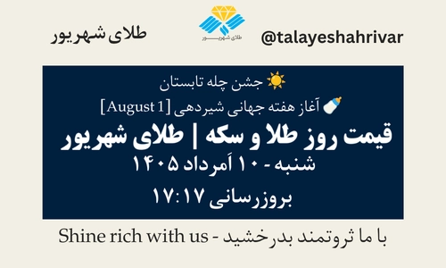 قیمت طلا و سکه امروز شنبه ۱۰ اَمرداد ۱۴۰۵ ساعت ۱۷:۱۷ – جشن چله تابستان | آغاز هفته جهانی شیردهی [ August 1 ] | طلای شهریور
