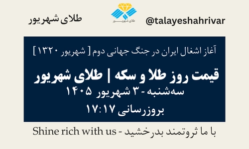 قیمت طلا و سکه امروز سه شنبه ۳ شهریور ۱۴۰۵ ساعت ۱۷:۱۷ – آغاز اشغال ایران در جنگ جهانی دوم [ شهریور ۱۳۲۰ ] | طلای شهریور
